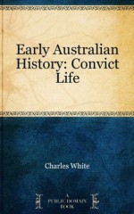 Early Australian History: Convict Life - Charles White