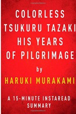 Colorless Tsukuru Tazaki and His Years of Pilgrimage by Haruki Murakami A 15-minute Instaread Summary - Instaread Summaries