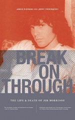 Break on Through: The Life and Death of Jim Morrison - James Riordan, Jerry Prochnicky