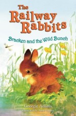 Bracken and the Wild Bunch (Railway Rabbits 11) (The Railway Rabbits) - Georgie Adams, Anna Currey