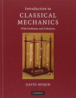 Introduction to Classical Mechanics: With Problems and Solutions - David Morin