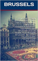 Brussels Travel 101. Brussels's Must Have Backpacking Guide Book. Essential Brussels Tourism Guide, Brussels Travel Guide, Travel Guide Brussels, Brussels Tourist Guide, Tourist Guide Brussels - Heviz's, Hanna Canocastan, Viola Laser, Travel Brussels, Travel Belgium