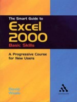 The Smart Guide to Excel 2000: Basic Skills: A Progressive Course for New U - Continuum International Publishing Group, David Weale