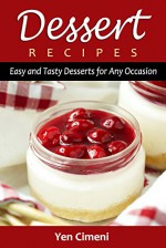 Dessert Recipes: Easy and Tasty Desserts for Any Occasion - Content Arcade Publishing, Yen Cimeni