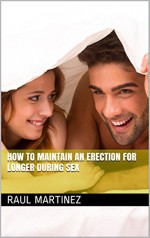 How To Maintain An Erection For Longer During Sex - Raul Martinez