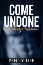 Come Undone: A Hockey Romance - Penny Dee