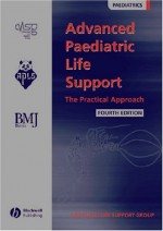 Advanced Paediatric Life Support: The Practical Approach - Advanced Life Support Group