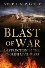 The Blast of War: Destruction in the English Civil Wars - Stephen Porter