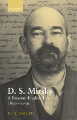 D. S. Mirsky: A Russian-English Life, 1890-1939 - Gerald Stanton Smith