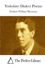 Yorkshire Dialect Poems - Frederic William Moorman, The Perfect Library