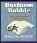 Business Babble: A Cynic's Dictionary of Corporate Jargon - David Olive