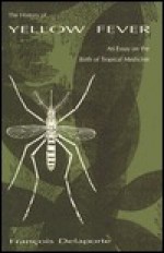 The History Of Yellow Fever: An Essay On The Birth Of Tropical Medicine - François Delaporte