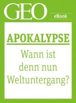 Apokalypse: Wann ist denn nun Weltuntergang? (GEO eBook Single) (German Edition) - Geo, GEO Magazin, GEO eBook