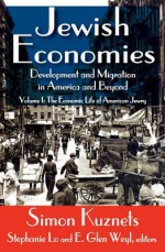 Jewish Economies (Volume 1): Development and Migration in America and Beyond: The Economic Life of American Jewry - Simon Kuznets, E Glen Weyl, Stephanie H Lo