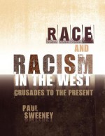 Race and Racism in the West: Crusades to the Present - Paul Sweeney