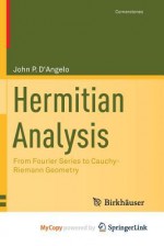 Hermitian Analysis: From Fourier Series to Cauchy-Riemann Geometry - John P. D'Angelo