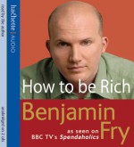 How to Be Rich: Five Steps to Unlocking Your Inner Wealth - Benjamin Fry