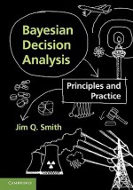 Bayesian Decision Analysis: Principles and Practice - Jim Q. Smith