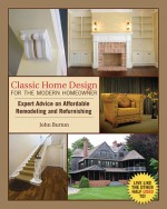 Classic Home Design for the Modern Homeowner: Expert Advice on Affordable Remodeling and Refurnishing - John Burton