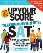 Up Your Score, 2013-2014 edition: The Underground Guide to the SAT - Larry Berger, Michael Colton, Jaja Liao, Manek Mistry