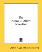 The Africa of Albert Schweitzer - Charles R. Joy, Melvin Arnold