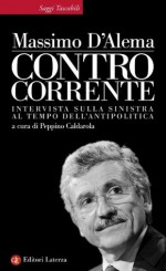 Controcorrente: Intervista sulla sinistra al tempo dell'antipolitica (Saggi Tascabili Laterza) (Italian Edition) - Massimo D'Alema, Peppino Caldarola