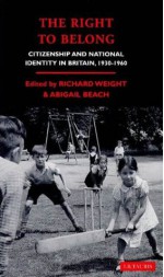 The Right To Belong: Citizen and National Identity in Britain 1940-1960 - Richard Weight, Abigail Beach