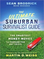 The Ultimate Suburban Survivalist Guide: The Smartest Money Moves to Prepare for Any Crisis - Sean Brodrick, Scott L. Peterson