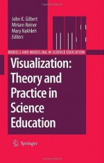 Visualization: Theory and Practice in Science Education (Models and Modeling in Science Education) - John K. Gilbert, Miriam Reiner, Mary Nakhleh