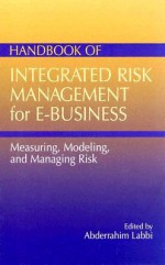 Handbook of Integrated Risk Management for E-Business: Measuring, Modeling, and Managing Risk - Abderrahim Labbi