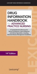 Drug Information Handbook for Advanced Practice Nursing: A Comprehensive Resource for Nurse Practitioners, Nurse Midwives and Clinical Specialists, ... (Lexicomp Drug Reference Handbooks) - Lexi-Comp