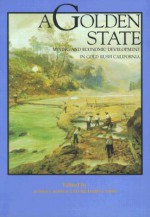 A Golden State: Mining and Economic Development in Gold Rush California - James J. Rawls