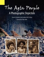 The Agta People, a Photographic Depiction of the Casiguran Agta People of Northern Aurora Province, Luzon Island, the Philippines - Thomas N. Headland