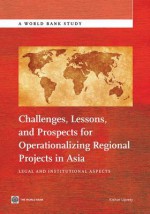 Challenges, Lessons, and Prospects for Operationalizing Regional Projects in Asia: Legal and Institutional Aspects - Kishor Uprety