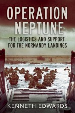 Operation Neptune: The Logistics and Support for the Normandy Landings - Kenneth Edwards