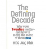 The Defining Decade: Why Your Twenties Matter ‒ And How to Make the Most of Them Now - Meg Jay