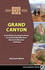 One Best Hike: Grand Canyon: Everything You Need to Know to Successfully Hike from the Rim to the River � and Back - Elizabeth Wenk