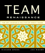 Team Renaissance: The Art, Science & Politics of Great Teams - Richard Spoon, Jan Risher