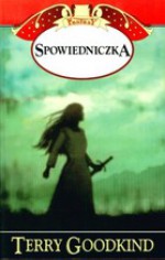 Spowiedniczka (Miecz Prawdy, #11) - Terry Goodkind, Lucyna Targosz