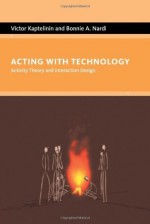 Acting with Technology: Activity Theory and Interaction Design - Victor Kaptelinin