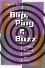 Blip, Ping, and Buzz: Making Sense of Radar and Sonar - Mark Denny