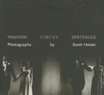 Fashion, Circus, Spectacle: Photographs by Scott Heiser - Scott Heiser, Heather Campbell Coyle