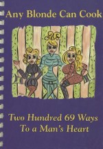 Any Blonde Can Cook: Two Hundred 69 Ways to a Man's Heart - Debbie Thornton, Anne Walker, Cindy Lynch