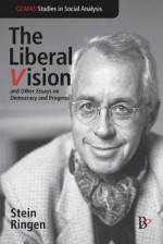 The Liberal Vision and Other Essays on Democracy and Progress - Stein Ringen