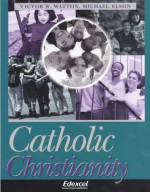 Catholic Christianity: A Study for Edexcel Gcse Religious Studies: Student's Book - Victor Watton, Michael Elson