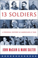 Thirteen Soldiers: A Personal History of Americans at War - John McCain, Mark Salter