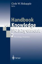 Handbook on Knowledge Management 2: Knowledge Directions - Clyde W. Holsapple