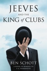 Jeeves and the King of Clubs: A Novel in Homage to P.G. Wodehouse - Ben Schott