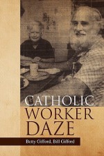 Catholic Worker Daze - Betty Gifford, Bill Gifford