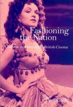 Fashioning the Nation: Costume and Identity in British Cinema - Pam Cook